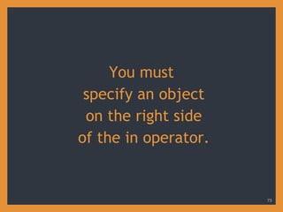 You must
specify an object
on the right side
of the in operator.
73
 
