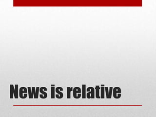 News is relative
 