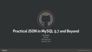 Practical JSON in MySQL 5.7 and Beyond | PPT