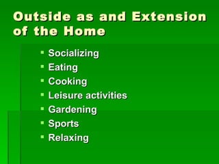 Outside as and Extension of the Home Socializing Eating Cooking Leisure activities Gardening Sports Relaxing 