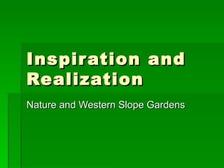 Inspiration and Realization Nature and Western Slope Gardens 