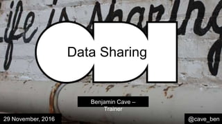 Benjamin Cave –
Trainer
@cave_ben29 November, 2016
Data Sharing
 