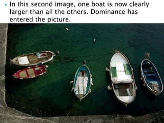 In this second image, one boat is now clearly
larger than all the others. Dominance has
entered the picture.
 