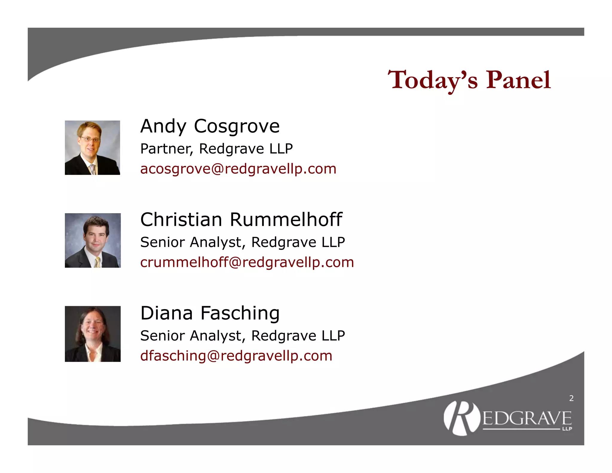 Today’s Panel
Andy Cosgrove
Partner, Redgrave LLP
acosgrove@redgravellp.com


Christian Rummelhoff
Senior Analyst, Redgrave LLP
crummelhoff@redgravellp.com


Diana Fasching
Senior Analyst, Redgrave LLP
dfasching@redgravellp.com

                                               2
 