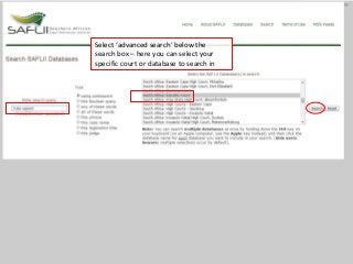 Select ‘advanced search’ below the
search box – here you can select your
specific court or database to search in
 