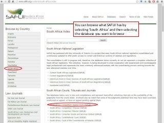 You can browse what SAFLII has by
selecting ‘South Africa’ and then selecting
the database you want to browse
 