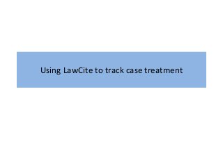 Using LawCite to track case treatment
 