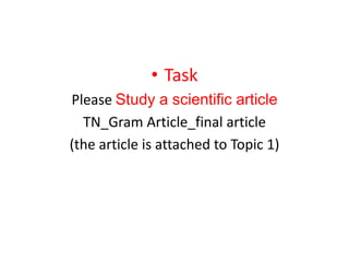 • Task
Please Study a scientific article
TN_Gram Article_final article
(the article is attached to Topic 1)
 