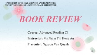Course: Advanced Reading C1
Instructor: Ms.Pham Thi Hong An
Presenter: Nguyen Van Quynh
BOOK REVIEW
 