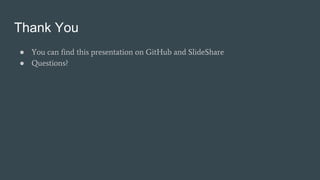 Thank You
● You can find this presentation on GitHub and SlideShare
● Questions?
 
