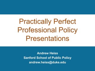Practically Perfect
Professional Policy
Presentations
Andrew Heiss
Sanford School of Public Policy
andrew.heiss@duke.edu
 
