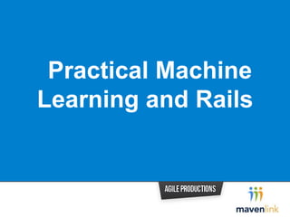 Practical Machine
Learning and Rails
 