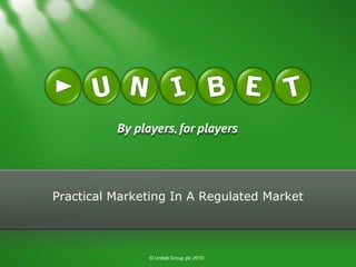 Practical Marketing In A Regulated Market
© Unibet Group plc 2010
 