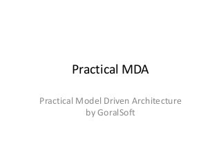 Practical MDA
Practical Model Driven Architecture
by GoralSoft
 
