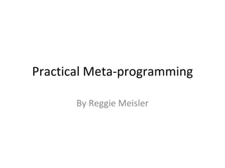 Practical Meta-programming By Reggie Meisler 