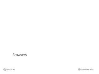 Browsers 
@javazone @samnewman 
 