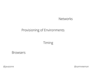 Networks 
Provisioning of Environments 
Timing 
Browsers 
@javazone @samnewman 
 