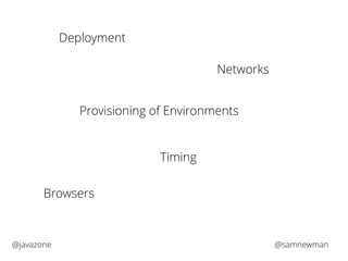 Deployment 
Networks 
Provisioning of Environments 
Timing 
Browsers 
@javazone @samnewman 
 