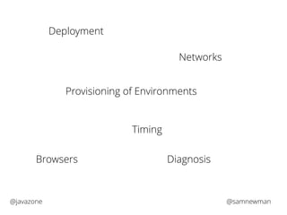 Deployment 
Networks 
Provisioning of Environments 
Timing 
Browsers Diagnosis 
@javazone @samnewman 
 