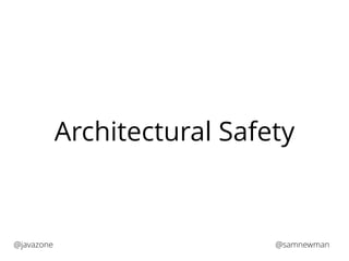 Architectural Safety 
@javazone @samnewman 
 