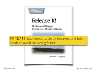 TIP 12 / 14: Use timeouts, circuit breakers and bulk-heads 
to avoid cascading failure 
@javazone @samnewman 
 