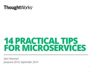 14 PRACTICAL TIPS 
FOR MICROSERVICES 
Sam Newman 
Javazone 2014, September 2014 
2 
 