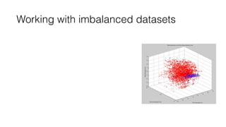 Working with imbalanced datasets
 