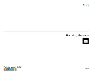 Teens
Banking Services
04/09
 