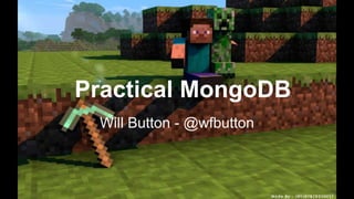 Will Button - @wfbutton
Practical MongoDB
 