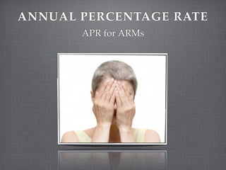 ANNUAL PERCENTAGE RATE
       APR for ARMs
 