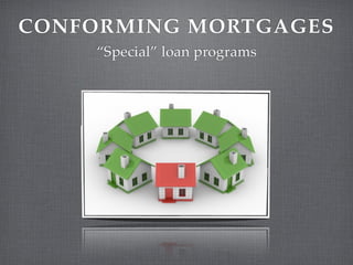 CONFORMING MORTGAGES
    “Special” loan programs
 