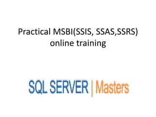 Practical MSBI(SSIS, SSAS,SSRS)
         online training
 