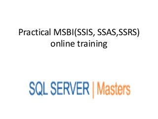 Practical MSBI(SSIS, SSAS,SSRS)
         online training
 