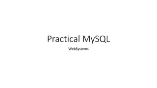 Practical MySQL
WebSystems
 