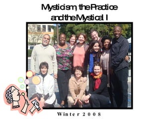 Mysticism, the Practice  and the Mystical I Winter 2008 