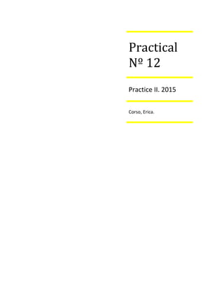 Practical
Nº 12
Practice II. 2015
Corso, Erica.
 