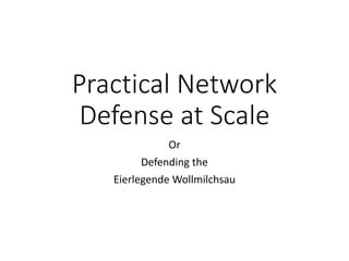 Practical Network
Defense at Scale
Or
Defending the
Eierlegende Wollmilchsau
 