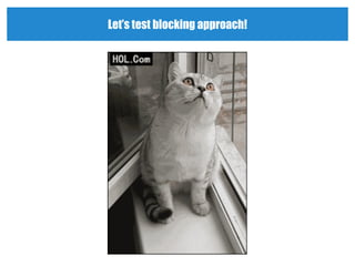 Let’s test blocking approach!
 