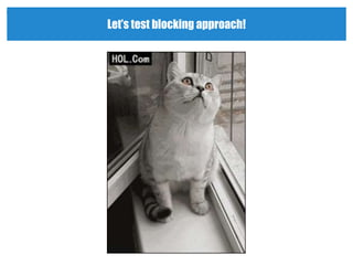 Let’s test blocking approach!
 
