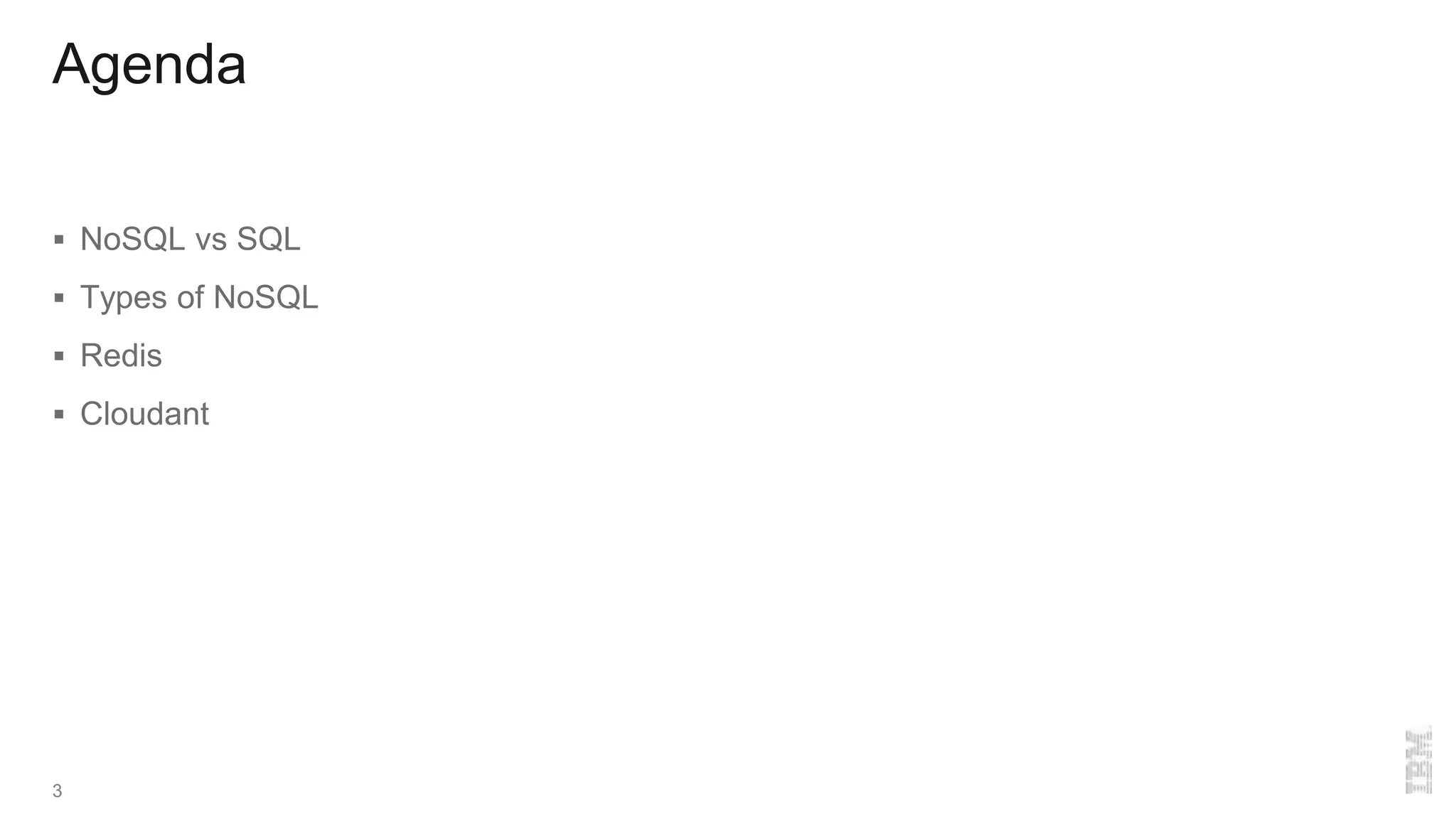 Agenda
 NoSQL vs SQL
 Types of NoSQL
 Redis
 Cloudant
3
 