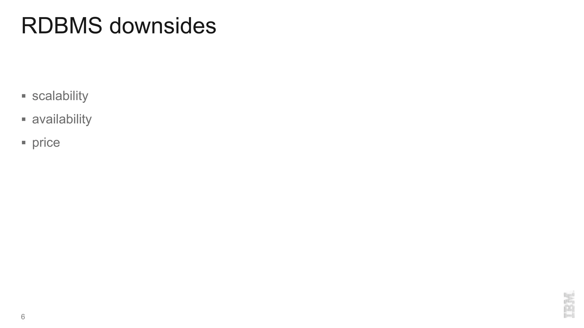 RDBMS downsides
 scalability
 availability
 price
6
 