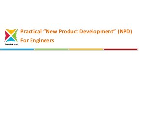 Practical “New Product Development” (NPD)
For Engineers
Entroids.com
 