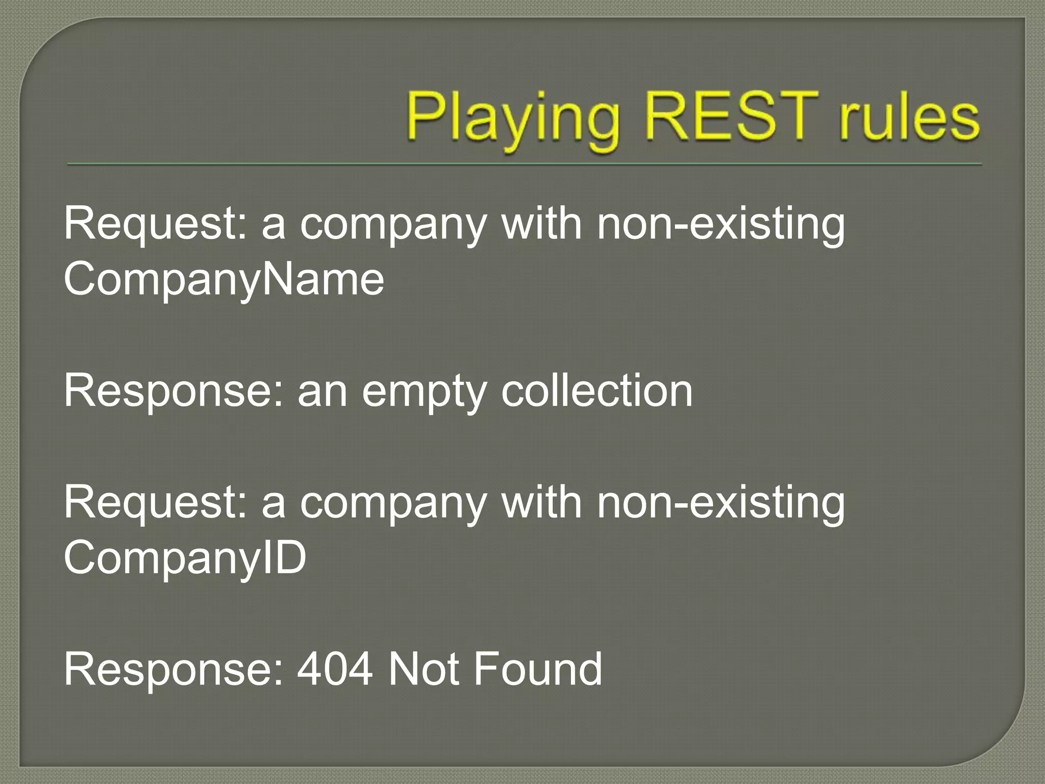 Request: a company with non-existing
CompanyName

Response: an empty collection

Request: a company with non-existing
CompanyID

Response: 404 Not Found
 
