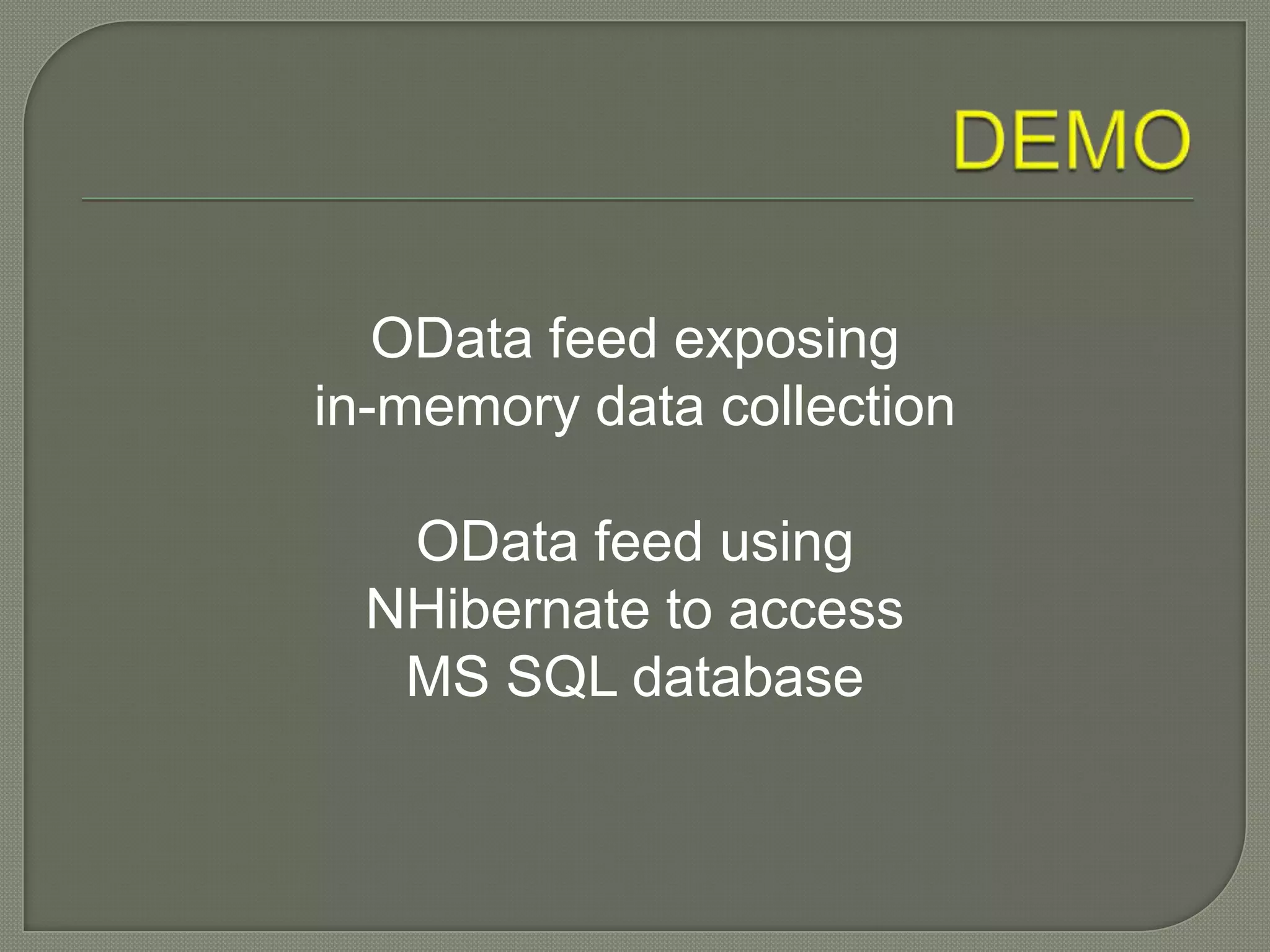 OData feed exposing
in-memory data collection

  OData feed using
 NHibernate to access
  MS SQL database
 
