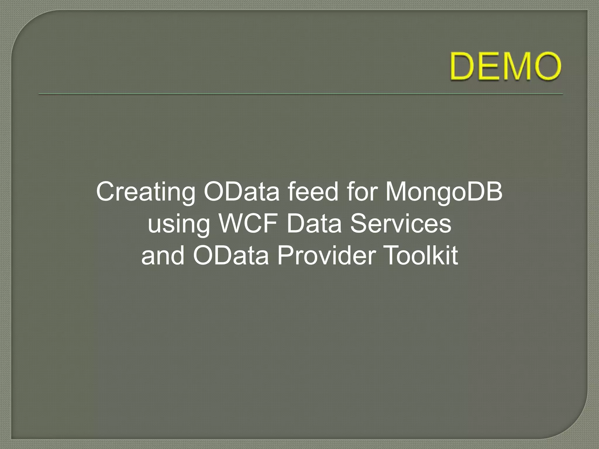 Creating OData feed for MongoDB
    using WCF Data Services
   and OData Provider Toolkit
 
