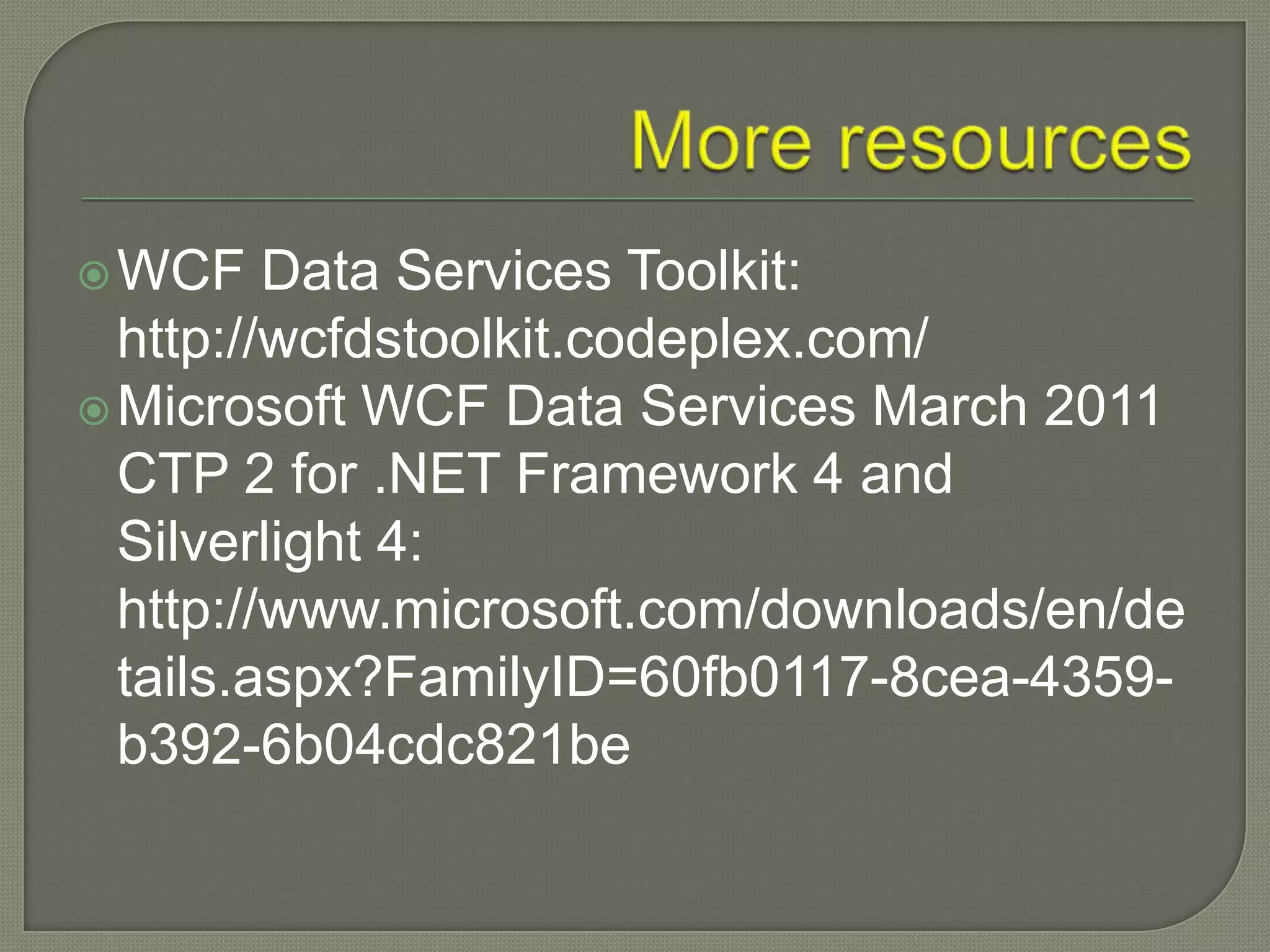  WCF    Data Services Toolkit:
  http://wcfdstoolkit.codeplex.com/
 Microsoft WCF Data Services March 2011
  CTP 2 for .NET Framework 4 and
  Silverlight 4:
  http://www.microsoft.com/downloads/en/de
  tails.aspx?FamilyID=60fb0117-8cea-4359-
  b392-6b04cdc821be
 