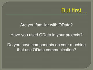 Are you familiar with OData?

 Have you used OData in your projects?

Do you have components on your machine
     that use...