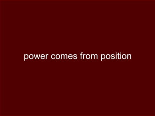 power comes from position
 