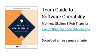 Team Guide to
Software Operability
Matthew Skelton & Rob Thatcher
skeltonthatcher.com/publications
Download a free sample ...