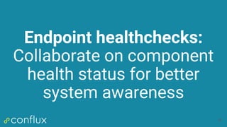 Endpoint healthchecks:
Collaborate on component
health status for better
system awareness
68
 